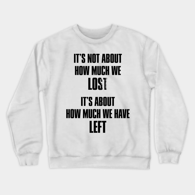 It's not about how much we lost, it's about how much we have left Crewneck Sweatshirt by thegameme